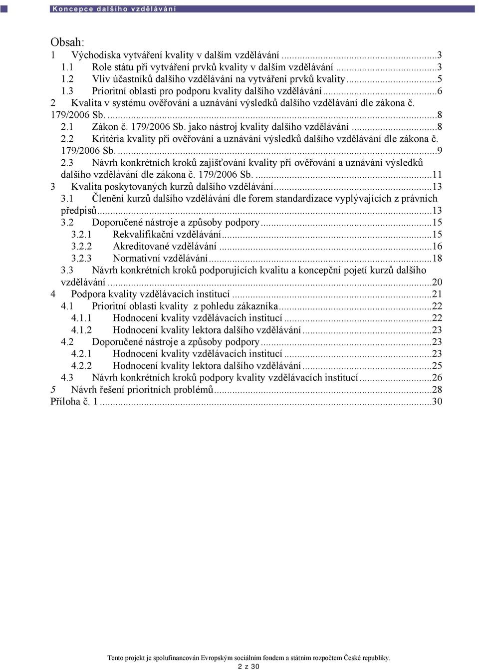 ..8 2.2 Kritéria kvality při ověřování a uznávání výsledků dalšího vzdělávání dle zákona č. 179/2006 Sb....9 2.