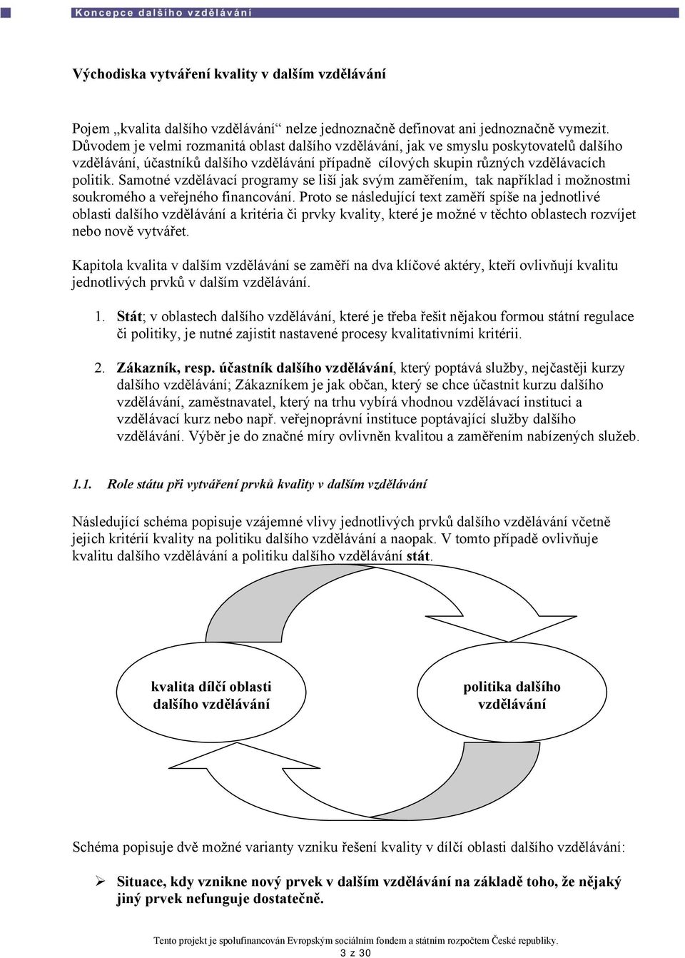 Samotné vzdělávací programy se liší jak svým zaměřením, tak například i možnostmi soukromého a veřejného financování.