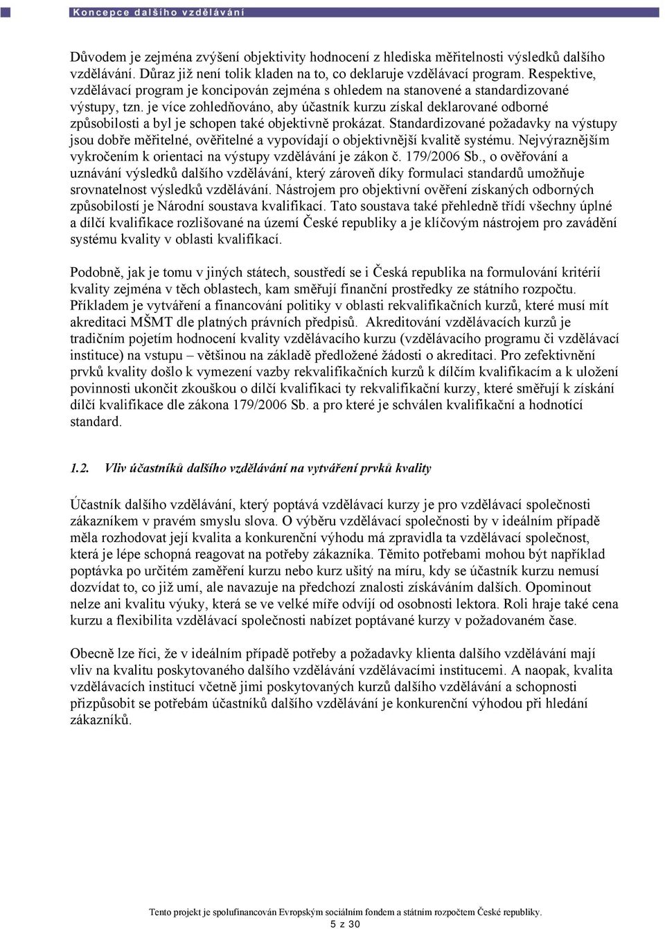 je více zohledňováno, aby účastník kurzu získal deklarované odborné způsobilosti a byl je schopen také objektivně prokázat.