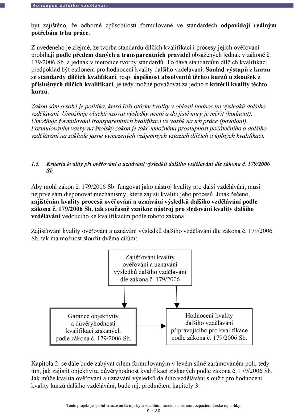 a jednak v metodice tvorby standardů. To dává standardům dílčích kvalifikací předpoklad být etalonem pro hodnocení kvality dalšího vzdělávání.