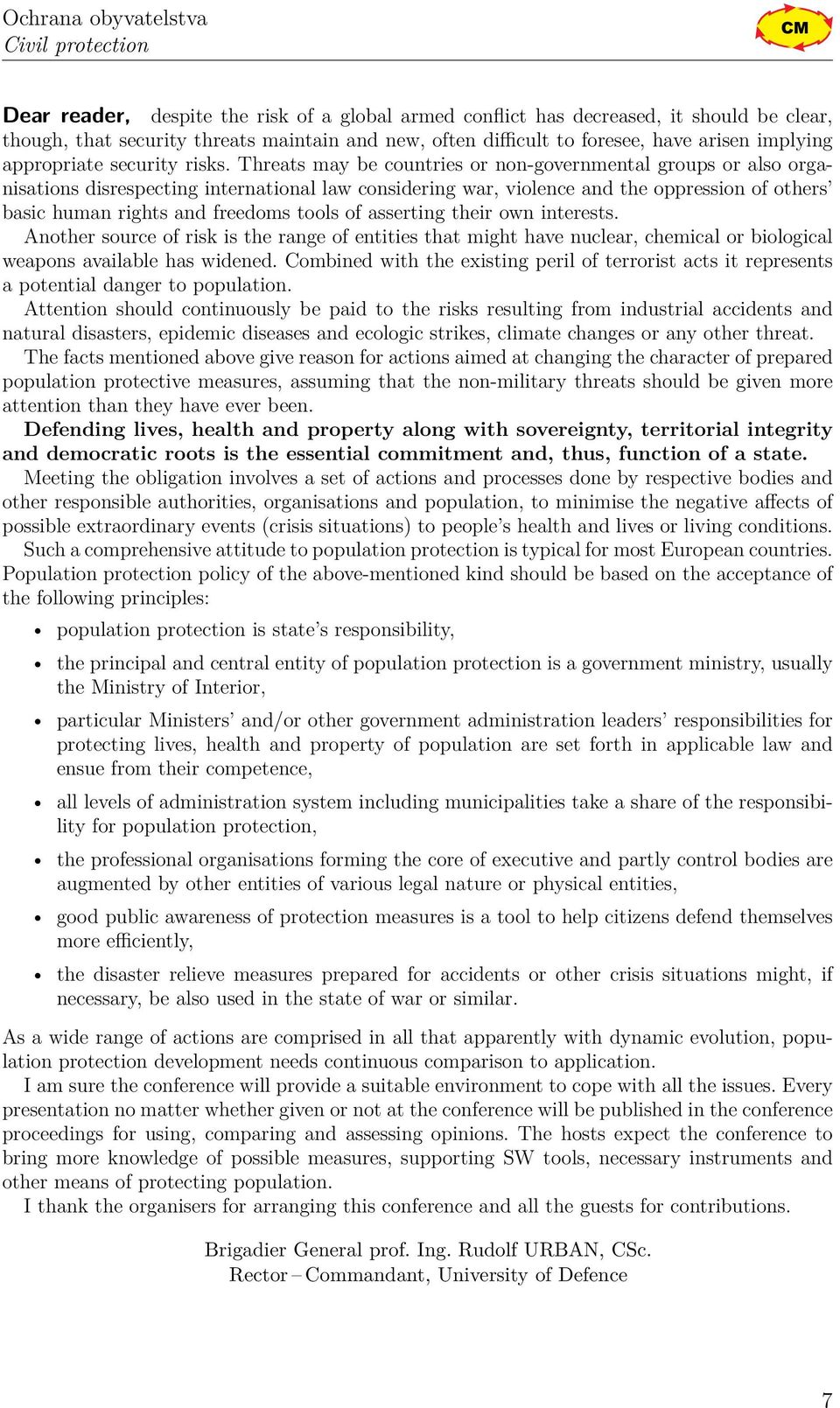 Threats may be countries or non-governmental groups or also organisations disrespecting international law considering war, violence and the oppression of others basic human rights and freedoms tools