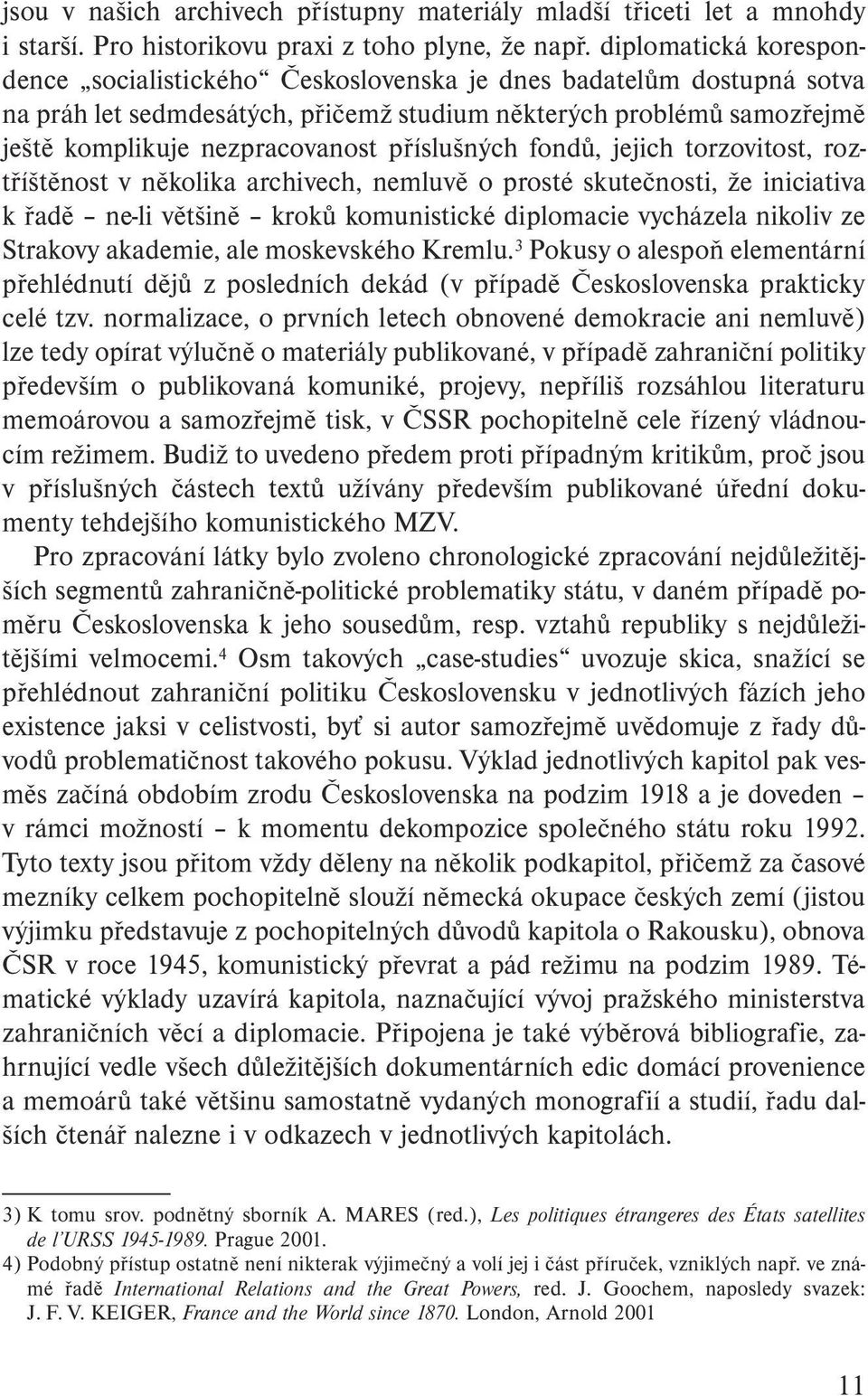 příslušných fondů, jejich torzovitost, roztříštěnost v několika archivech, nemluvě o prosté skutečnosti, že iniciativa k řadě ne-li většině kroků komunistické diplomacie vycházela nikoliv ze Strakovy