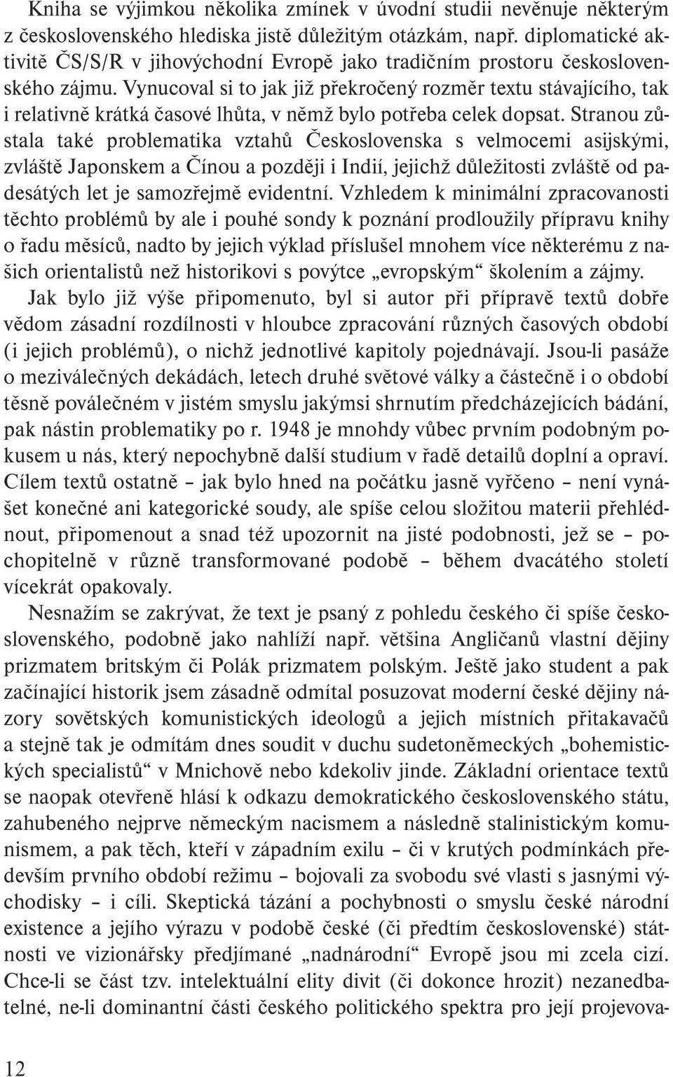 Vynucoval si to jak již překročený rozměr textu stávajícího, tak i relativně krátká časové lhůta, v němž bylo potřeba celek dopsat.