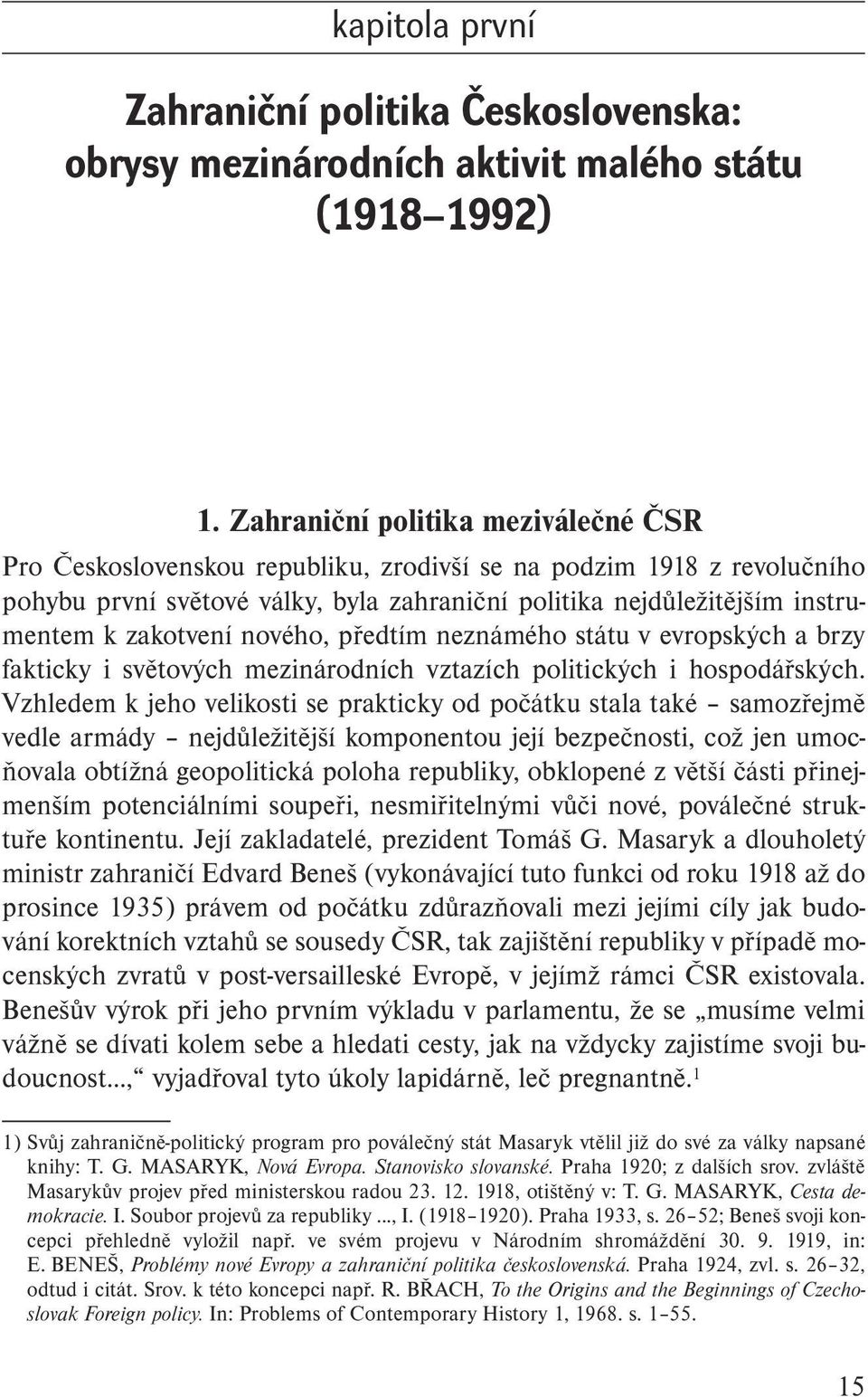 zakotvení nového, předtím neznámého státu v evropských a brzy fakticky i světových mezinárodních vztazích politických i hospodářských.