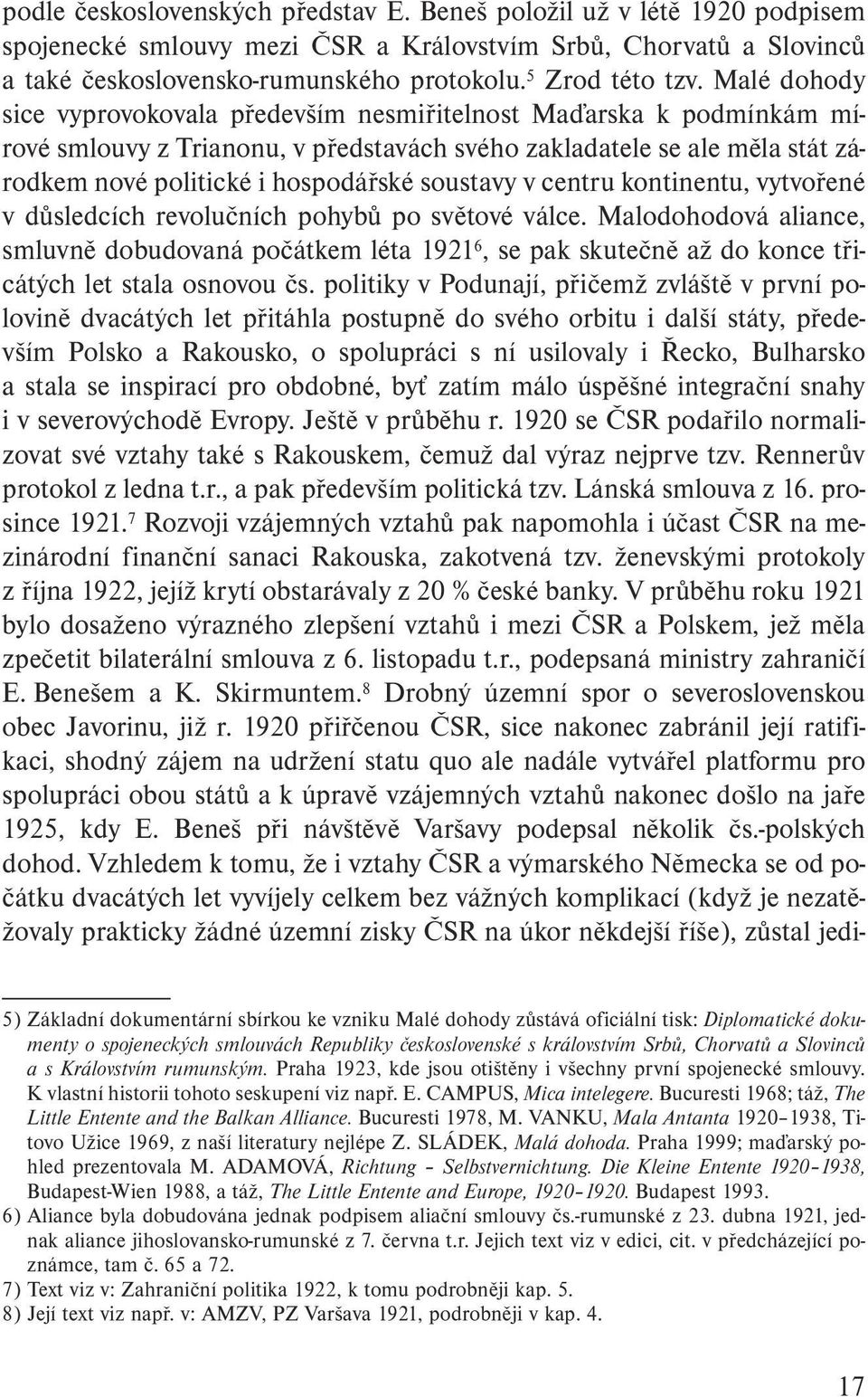 Malé dohody sice vyprovokovala především nesmiřitelnost Maďarska k podmínkám mírové smlouvy z Trianonu, v představách svého zakladatele se ale měla stát zárodkem nové politické i hospodářské soustavy