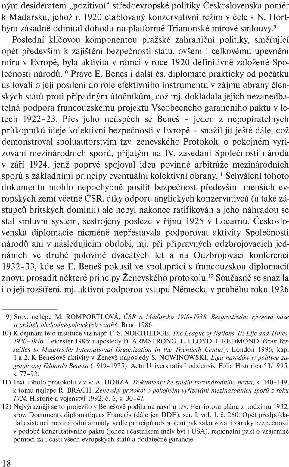 9 Poslední klíčovou komponentou pražské zahraniční politiky, směřující opět především k zajištění bezpečnosti státu, ovšem i celkovému upevnění míru v Evropě, byla aktivita v rámci v roce 1920