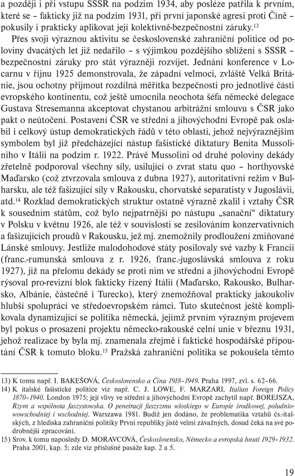 13 Přes svoji výraznou aktivitu se československé zahraniční politice od poloviny dvacátých let již nedařilo s výjimkou pozdějšího sblížení s SSSR bezpečnostní záruky pro stát výrazněji rozvíjet.