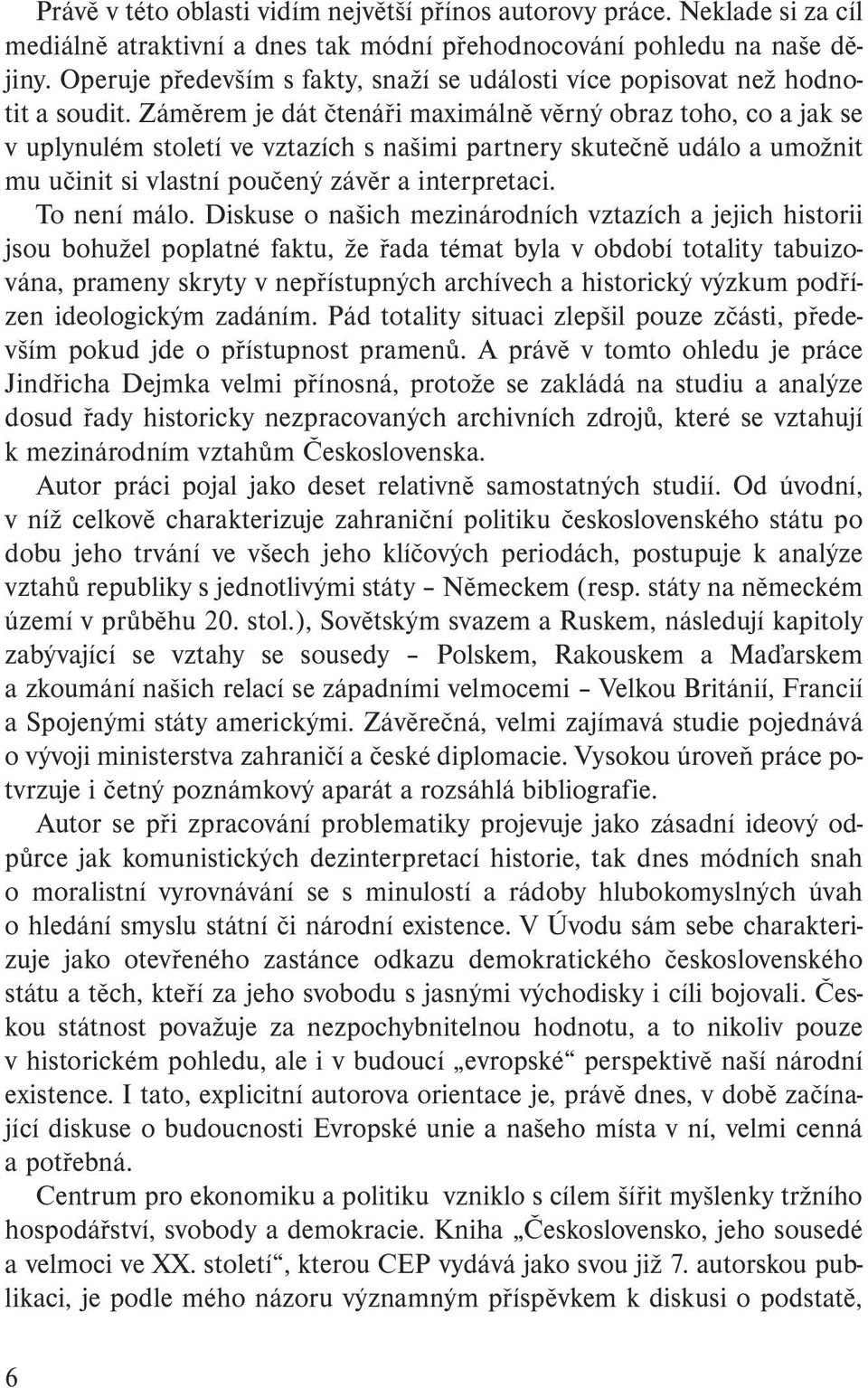 Záměrem je dát čtenáři maximálně věrný obraz toho, co a jak se v uplynulém století ve vztazích s našimi partnery skutečně událo a umožnit mu učinit si vlastní poučený závěr a interpretaci.