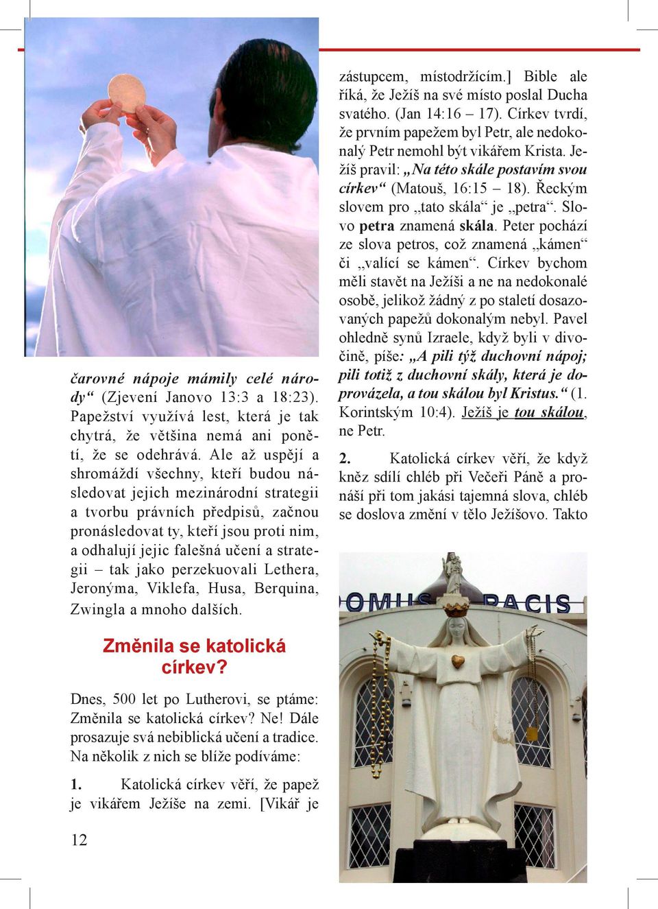 strategii tak jako perzekuovali Lethera, Jeronýma, Viklefa, Husa, Berquina, Zwingla a mnoho dalších. zástupcem, místodržícím.] Bible ale říká, že Ježíš na své místo poslal Ducha svatého.