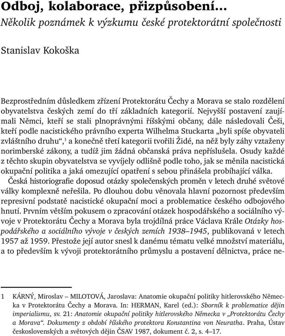 Nejvyšší postavení zaujímali Němci, kteří se stali plnoprávnými říšskými občany, dále následovali Češi, kteří podle nacistického právního experta Wilhelma Stuckarta byli spíše obyvateli zvláštního