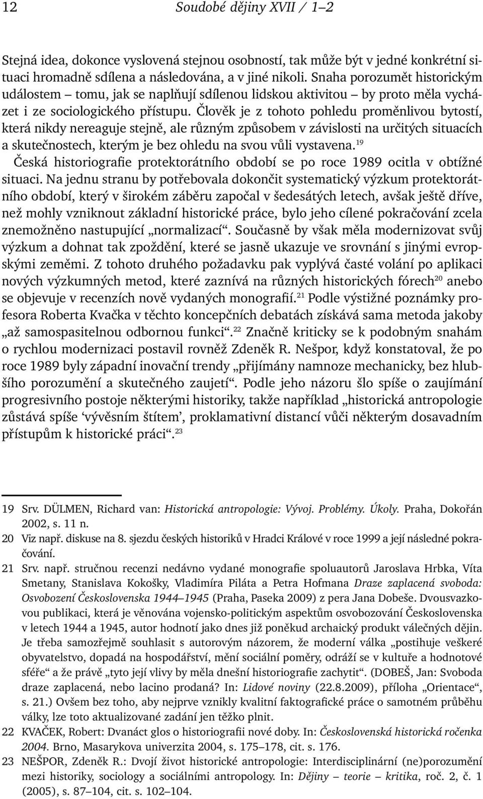 Člověk je z tohoto pohledu proměnlivou bytostí, která nikdy nereaguje stejně, ale různým způsobem v závislosti na určitých situacích a skutečnostech, kterým je bez ohledu na svou vůli vystavena.