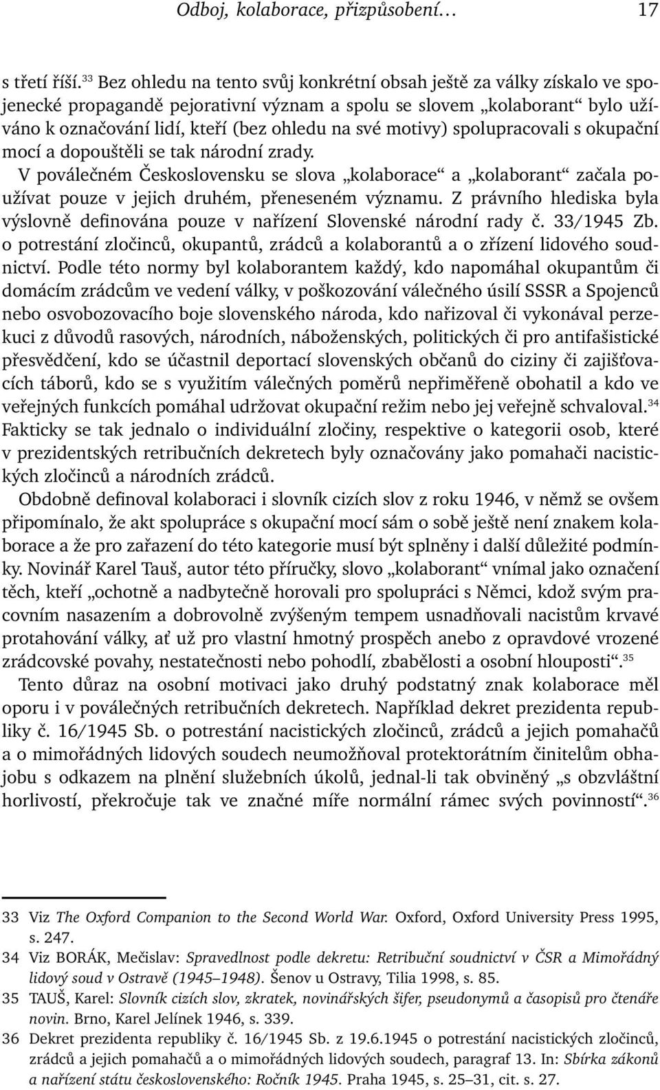 motivy) spolupracovali s okupační mocí a dopouštěli se tak národní zrady. V poválečném Československu se slova kolaborace a kolaborant začala používat pouze v jejich druhém, přeneseném významu.