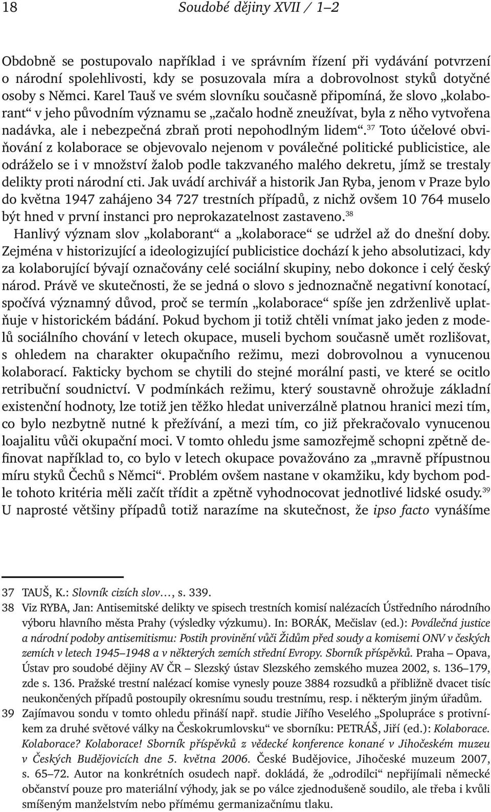 37 Toto účelové obviňování z kolaborace se objevovalo nejenom v poválečné politické publicistice, ale odráželo se i v množství žalob podle takzvaného malého dekretu, jímž se trestaly delikty proti