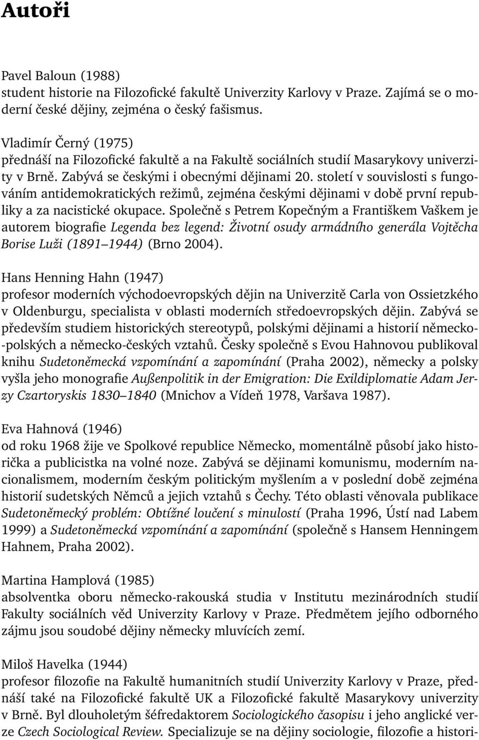 Zabývá se českými i obecnými dějinami 20. století v souvislosti s fungováním antidemokratických režimů, zejména českými dějinami v době první republiky a za nacistické okupace.