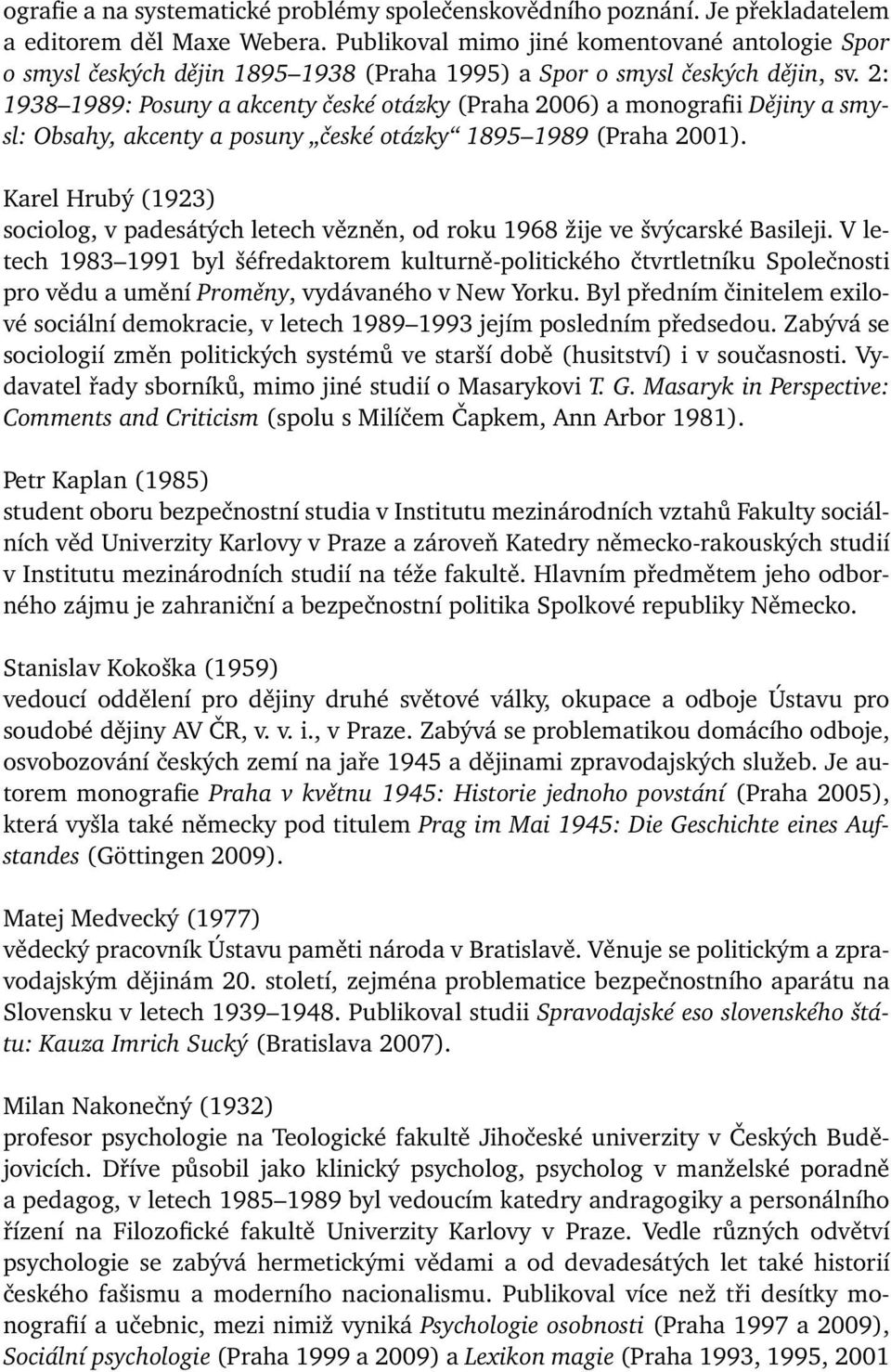 2: 1938 1989: Posuny a akcenty české otázky (Praha 2006) a monografii Dějiny a smysl: Obsahy, akcenty a posuny české otázky 1895 1989 (Praha 2001).