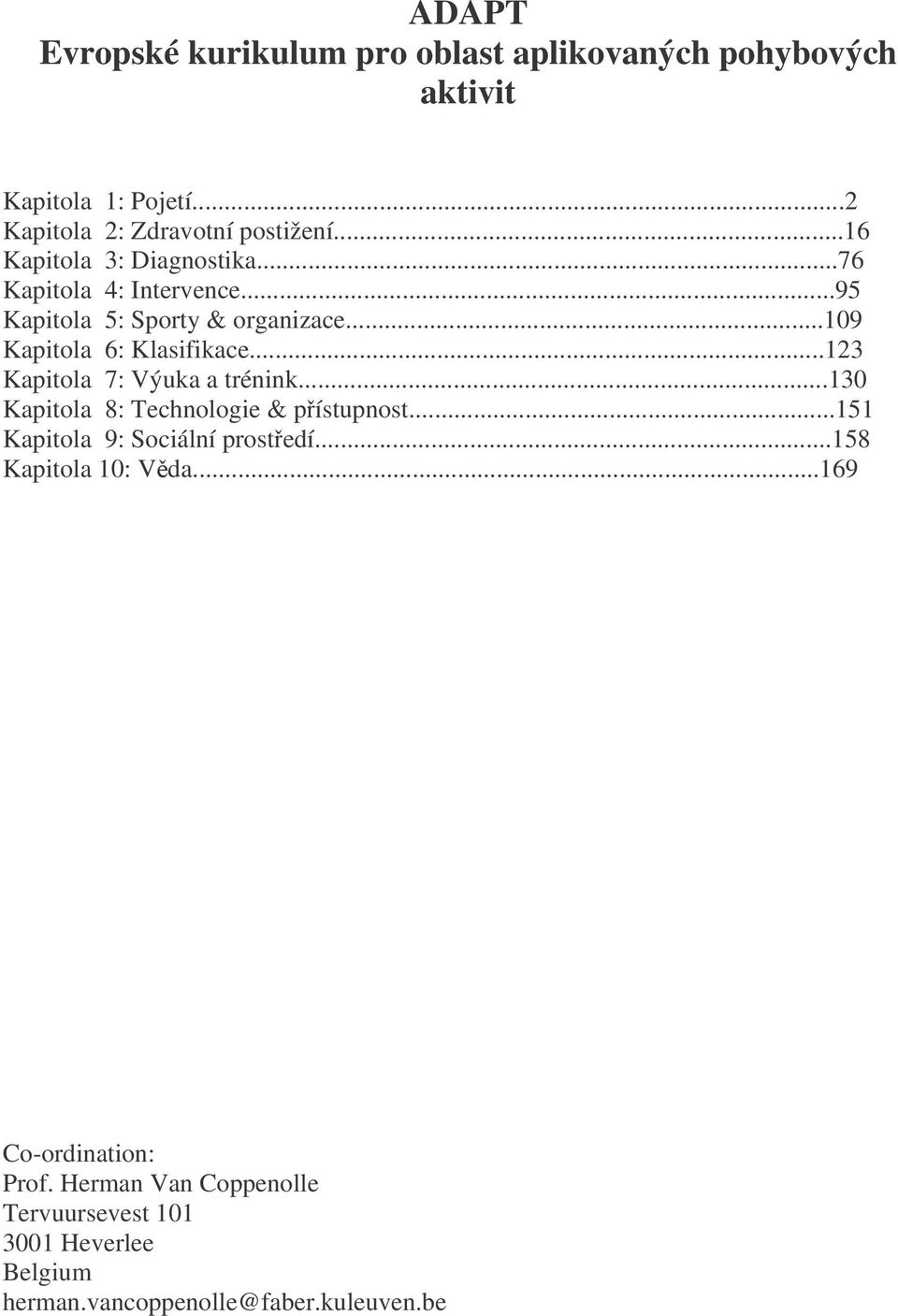 ..123 Kapitola 7: Výuka a trénink...130 Kapitola 8: Technologie & pístupnost...151 Kapitola 9: Sociální prostedí.