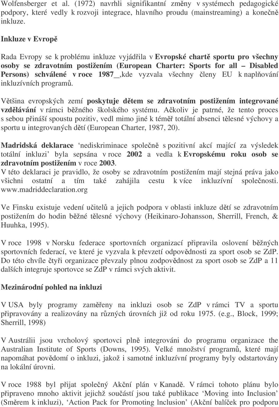 1987,kde vyzvala všechny leny EU k naplování inkluzívních program. Vtšina evropských zemí poskytuje dtem se zdravotním postižením integrované vzdlávání v rámci bžného školského systému.