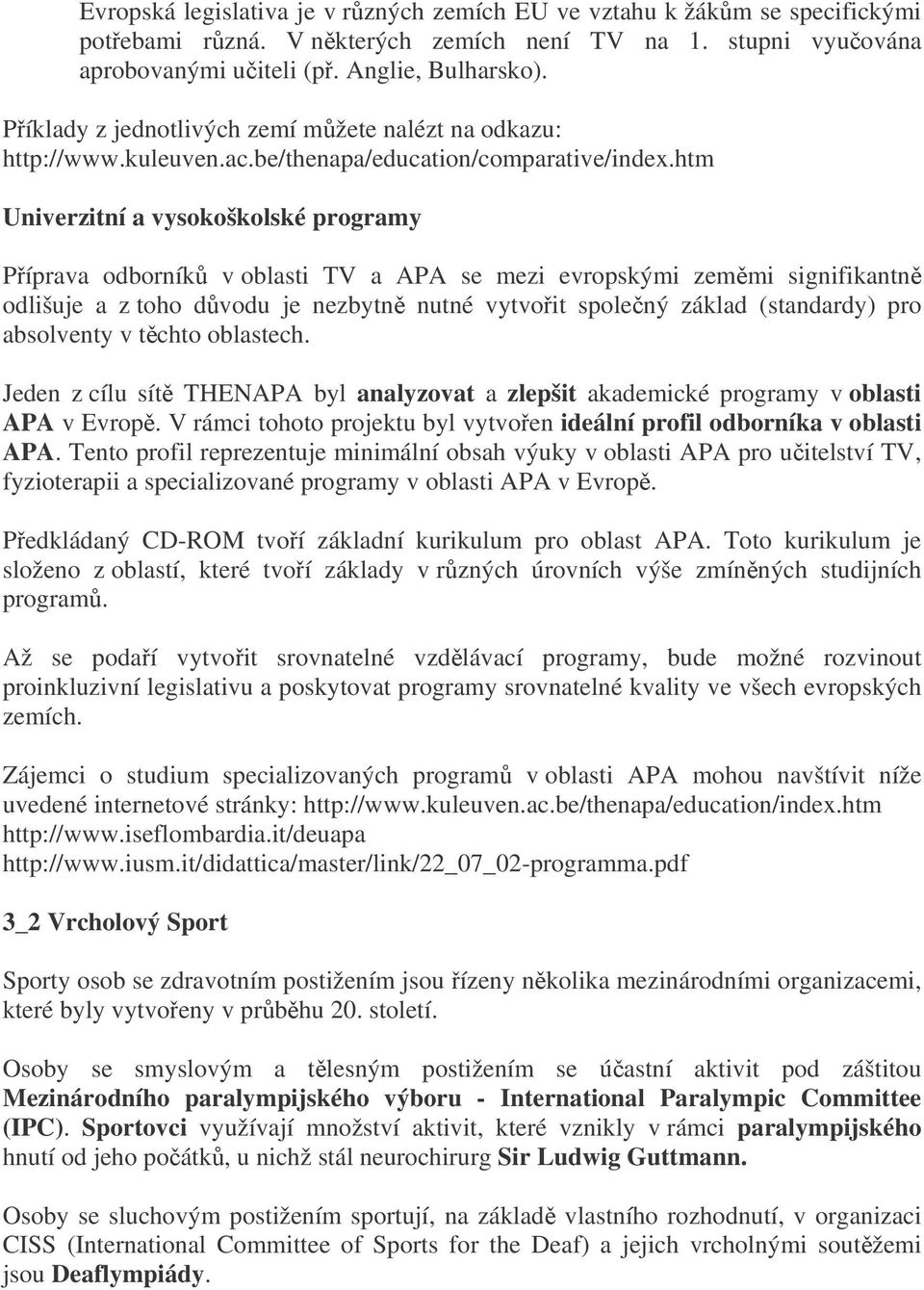 htm Univerzitní a vysokoškolské programy Píprava odborník v oblasti TV a APA se mezi evropskými zemmi signifikantn odlišuje a z toho dvodu je nezbytn nutné vytvoit spolený základ (standardy) pro