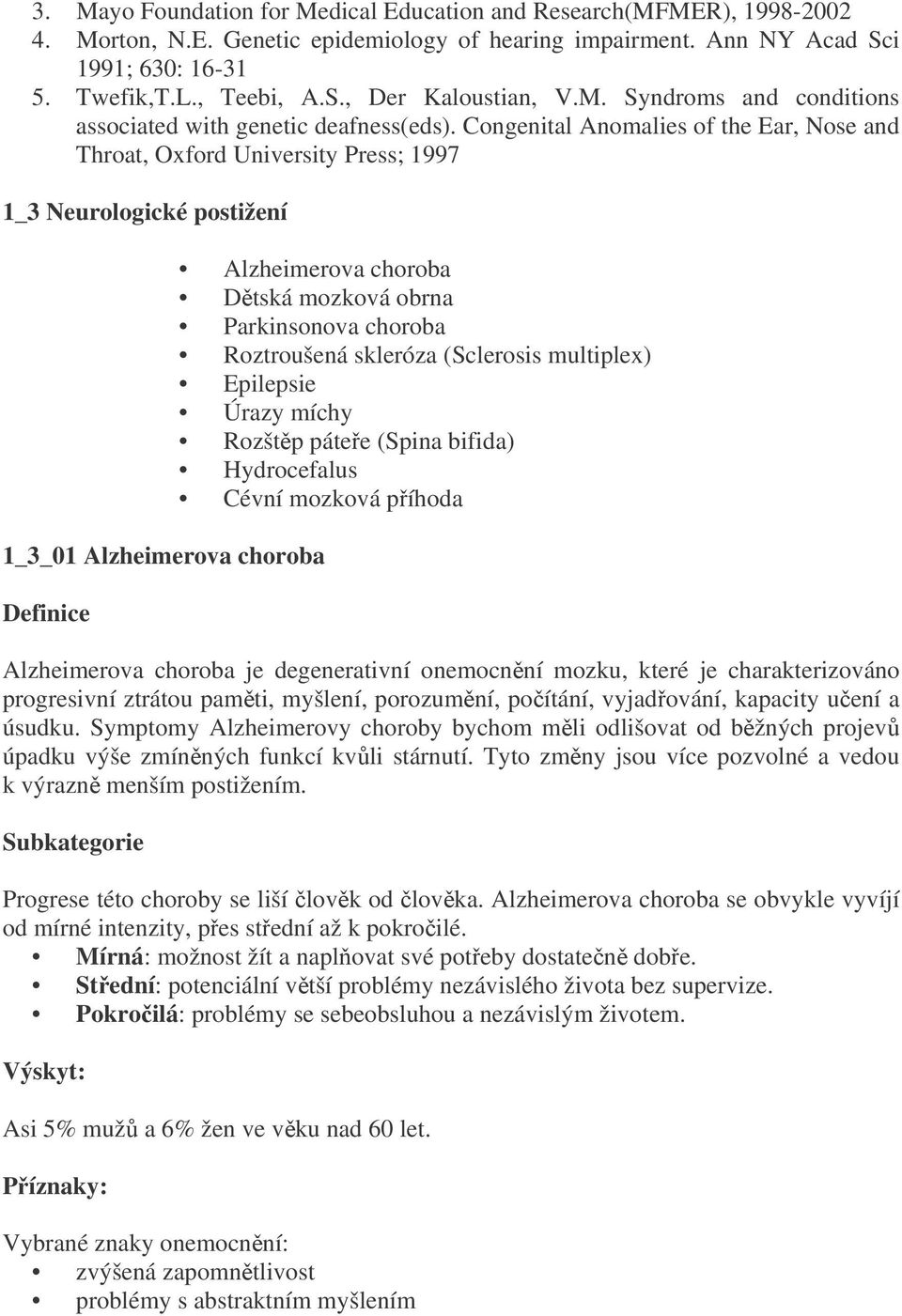 Congenital Anomalies of the Ear, Nose and Throat, Oxford University Press; 1997 1_3 Neurologické postižení 1_3_01 Alzheimerova choroba Definice Alzheimerova choroba Dtská mozková obrna Parkinsonova