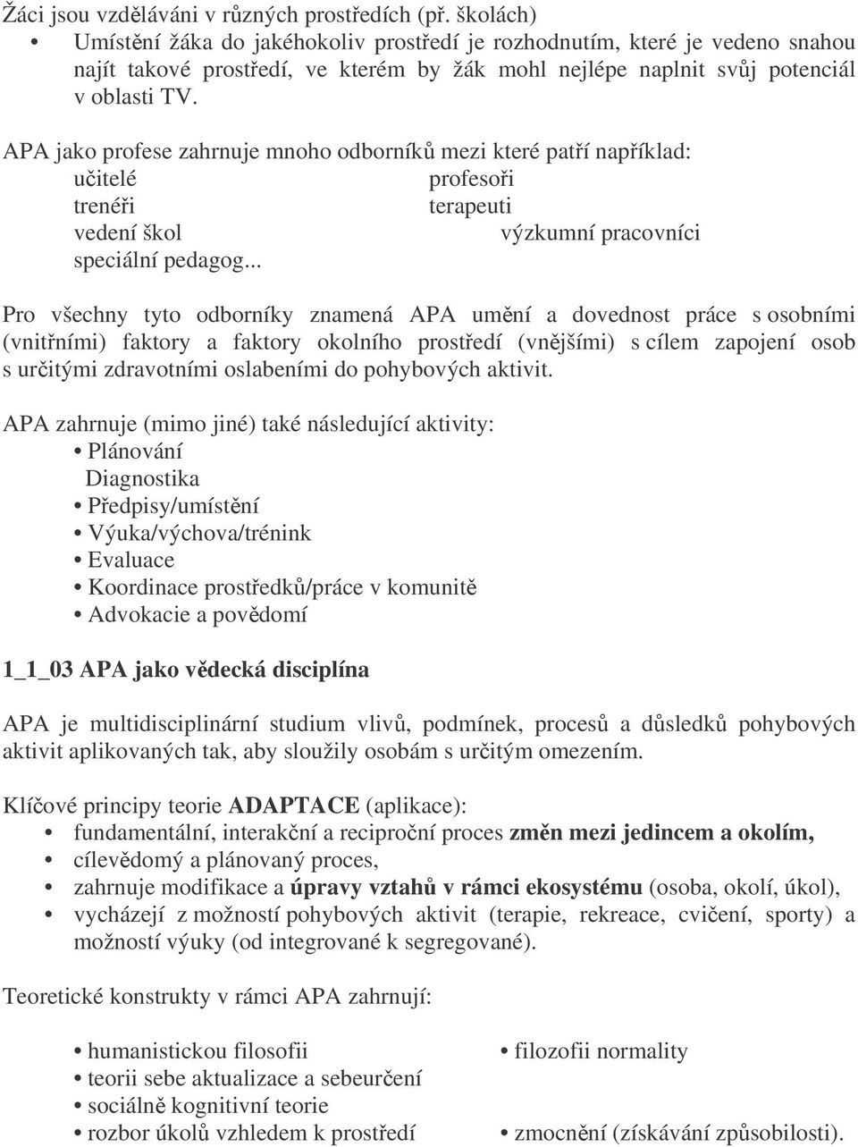 APA jako profese zahrnuje mnoho odborník mezi které patí napíklad: uitelé profesoi trenéi terapeuti vedení škol výzkumní pracovníci speciální pedagog.