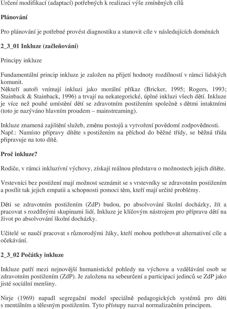 Nkteí autoi vnímají inkluzi jako morální píkaz (Bricker, 1995; Rogers, 1993; Stainback & Stainback, 1996) a trvají na nekategorické, úplné inkluzi všech dtí.