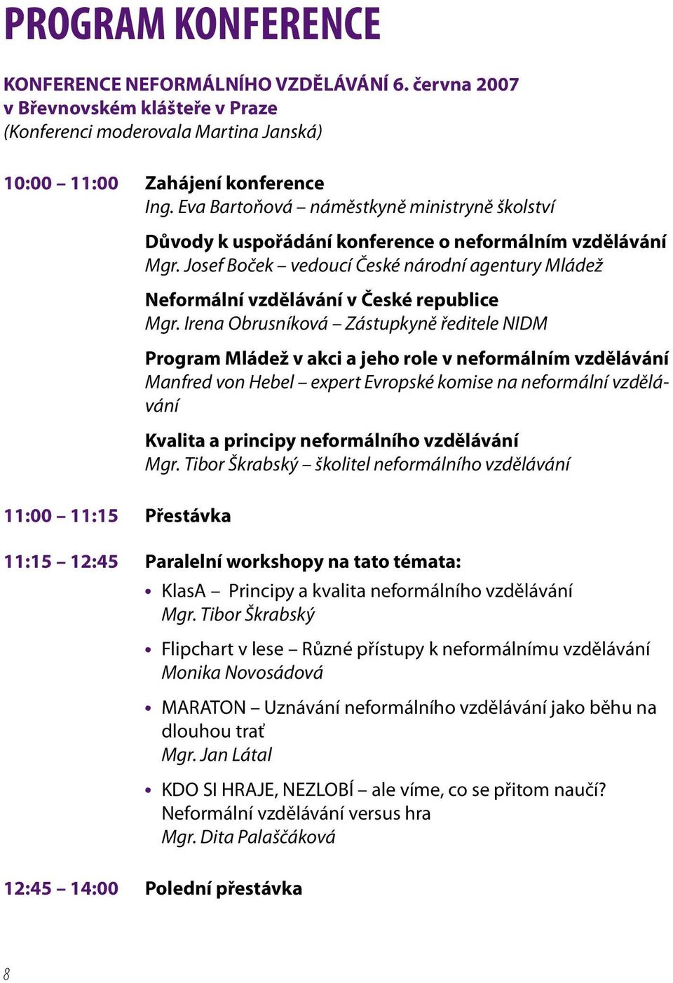 Irena Obrusníková Zástupkyně ředitele NIDM Program Mládež v akci a jeho role v neformálním vzdělávání Manfred von Hebel expert Evropské komise na neformální vzdělávání Kvalita a principy neformálního