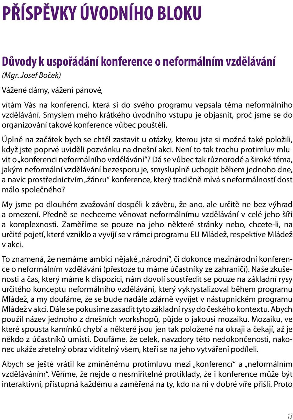 Smyslem mého krátkého úvodního vstupu je objasnit, proč jsme se do organizování takové konference vůbec pouštěli.