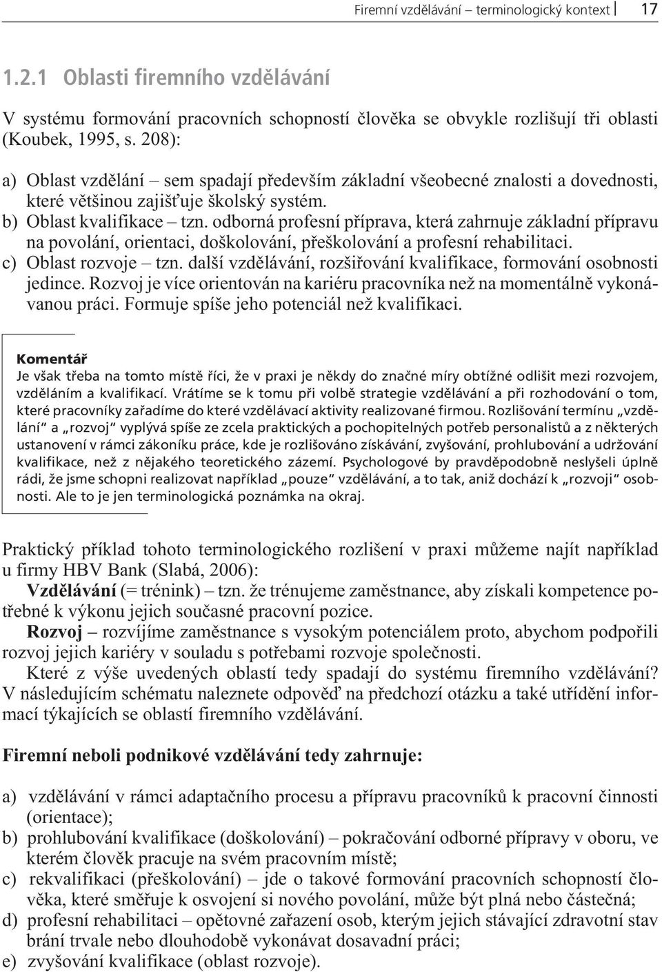 odborná profesní pøíprava, která zahrnuje základní pøípravu na povolání, orientaci, doškolování, pøeškolování a profesní rehabilitaci. c) Oblast rozvoje tzn.