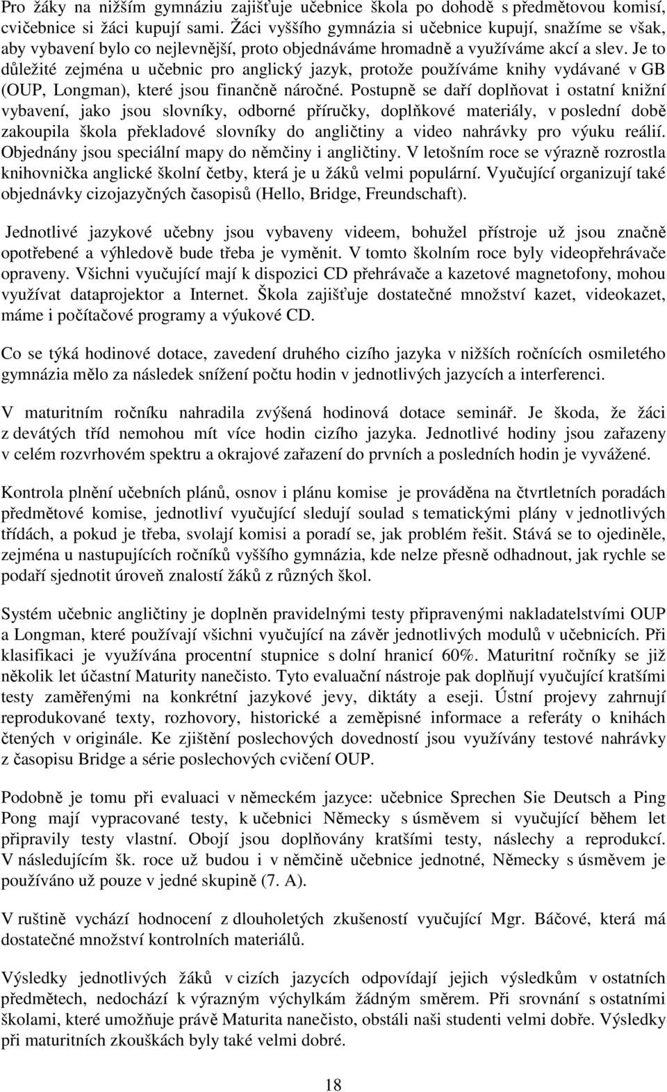 Je to důležité zejména u učebnic pro anglický jazyk, protože používáme knihy vydávané v GB (OUP, Longman), které jsou finančně náročné.