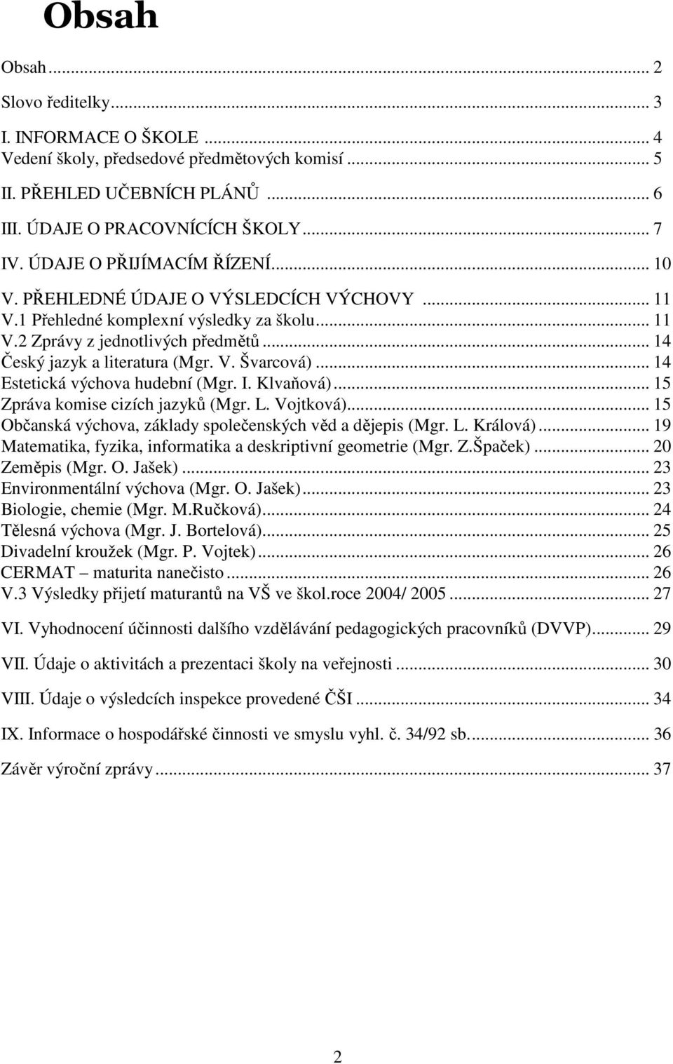 .. 4 Estetická výchova hudební (Mgr. I. Klvaňová)... 5 Zpráva komise cizích jazyků (Mgr. L. Vojtková)... 5 Občanská výchova, základy společenských věd a dějepis (Mgr. L. Králová).