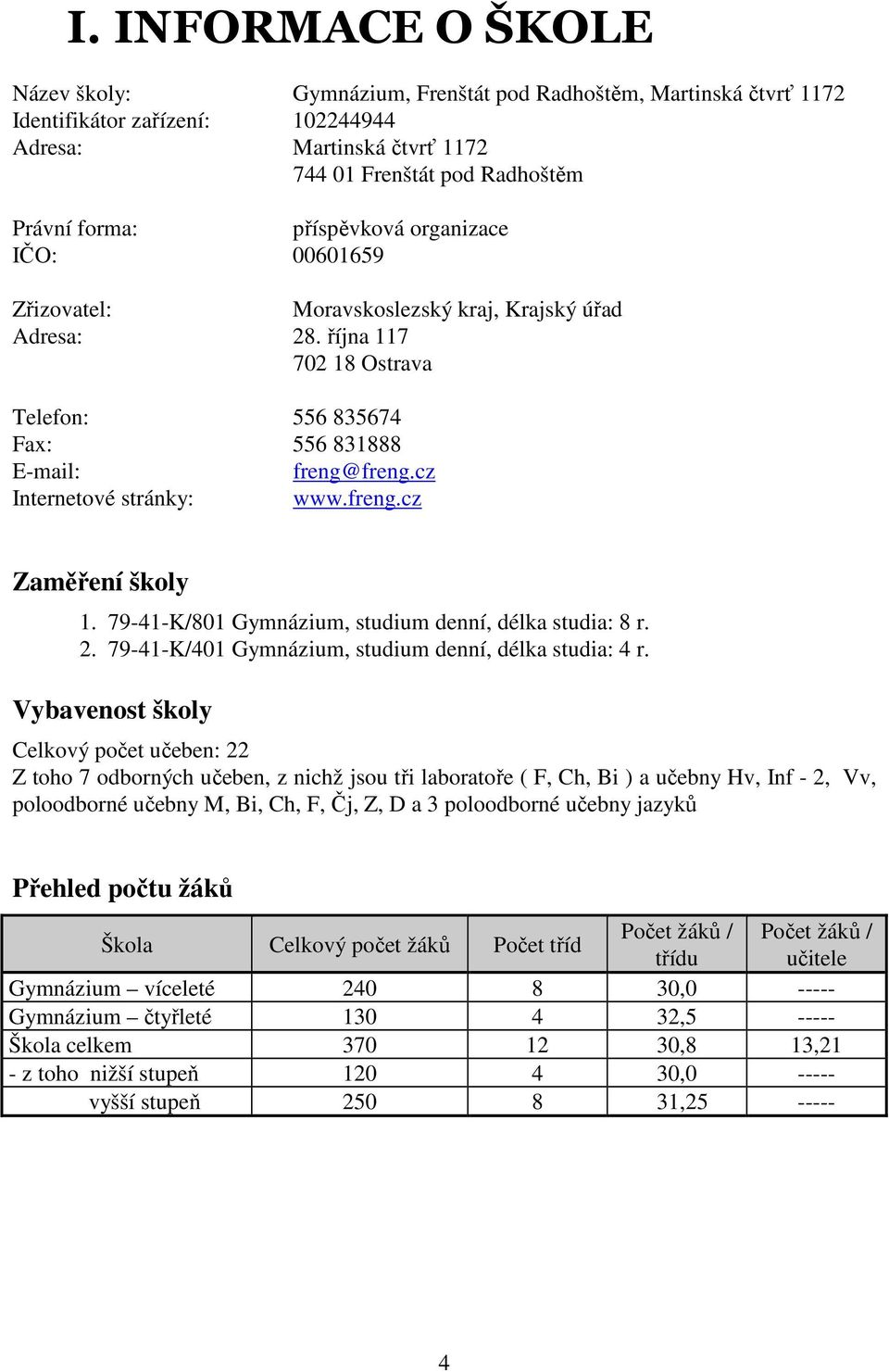 freng.cz Zaměření školy. 79-4-K/80 Gymnázium, studium denní, délka studia: 8 r. 2. 79-4-K/40 Gymnázium, studium denní, délka studia: 4 r.