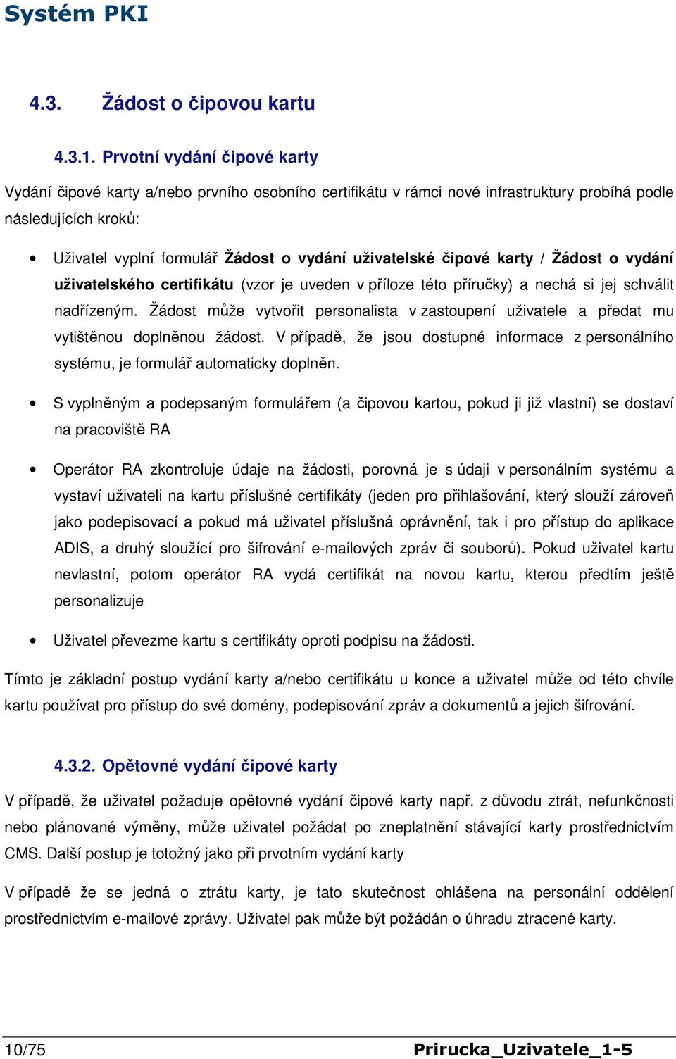 čipové karty / Žádost o vydání uživatelského certifikátu (vzor je uveden v příloze této příručky) a nechá si jej schválit nadřízeným.