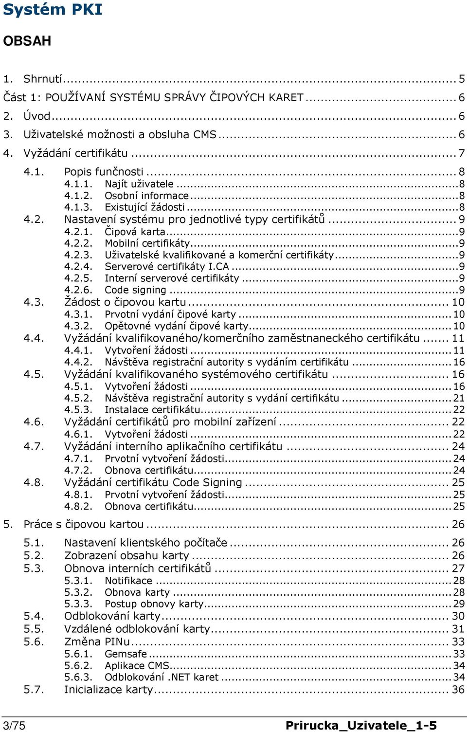 .. 9 4.2.4. Serverové certifikáty I.CA... 9 4.2.5. Interní serverové certifikáty... 9 4.2.6. Code signing... 9 4.3. Žádost o čipovou kartu... 10 4.3.1. Prvotní vydání čipové karty... 10 4.3.2. Opětovné vydání čipové karty.