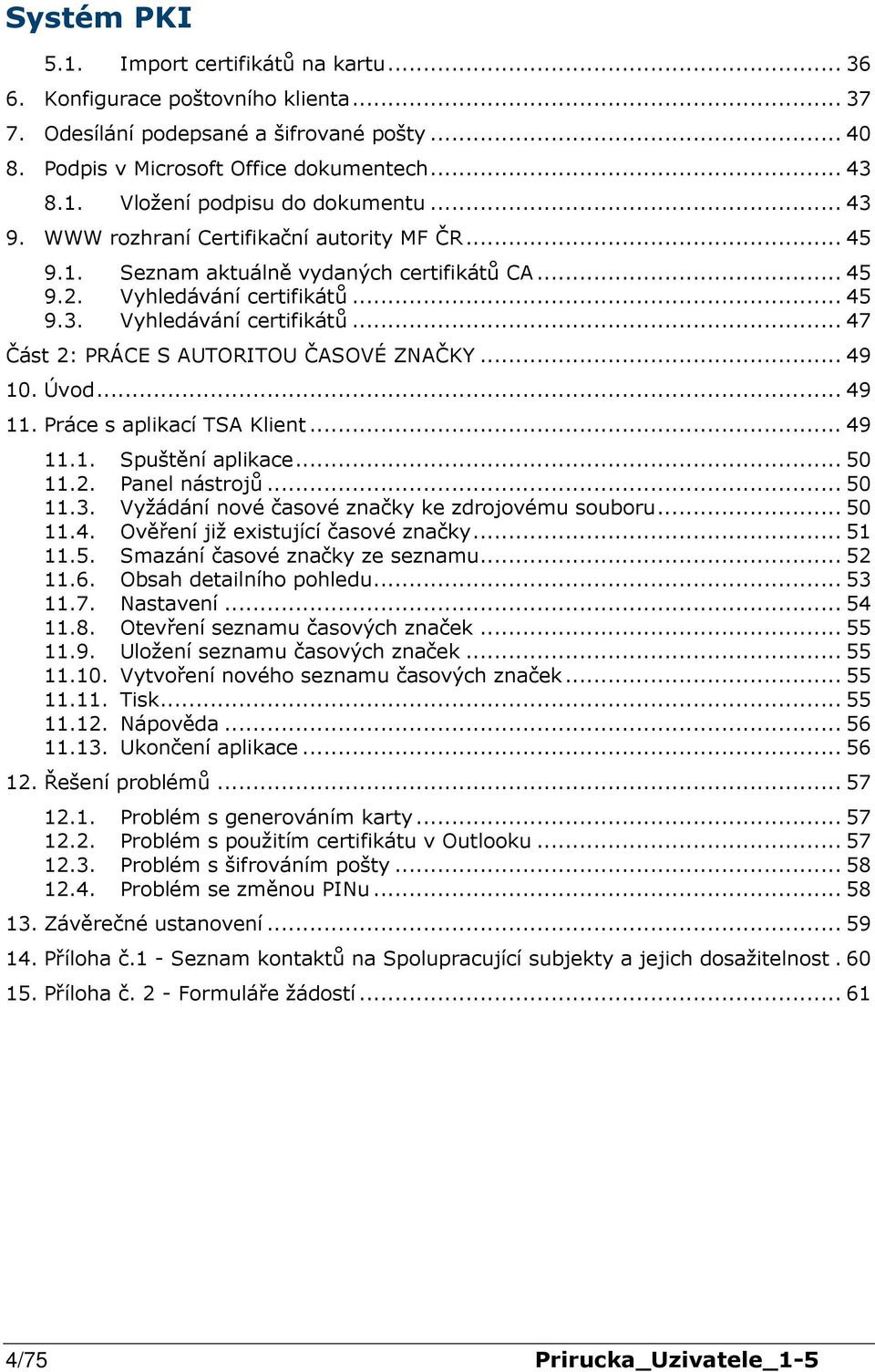 .. 49 10. Úvod... 49 11. Práce s aplikací TSA Klient... 49 11.1. Spuštění aplikace... 50 11.2. Panel nástrojů... 50 11.3. Vyžádání nové časové značky ke zdrojovému souboru... 50 11.4. Ověření již existující časové značky.