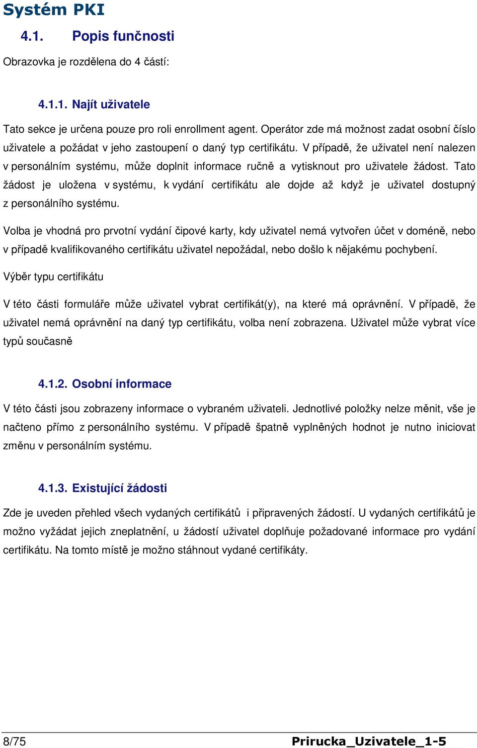 V případě, že uživatel není nalezen v personálním systému, může doplnit informace ručně a vytisknout pro uživatele žádost.