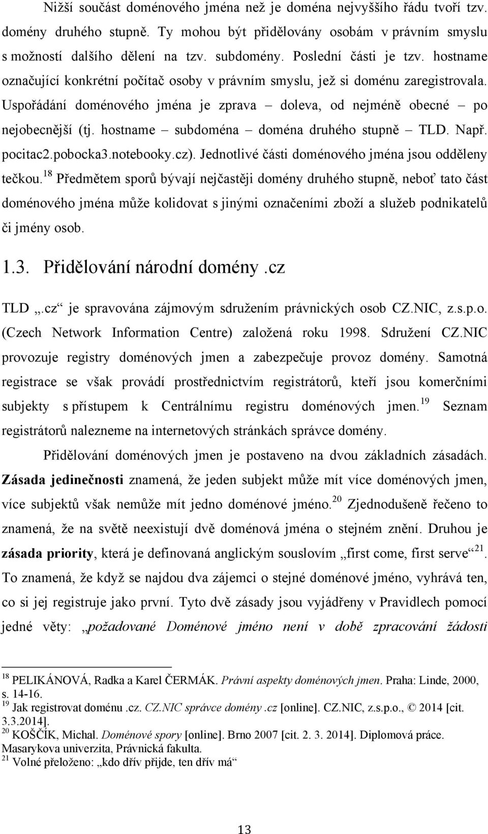 hostname subdoména doména druhého stupně TLD. Např. pocitac2.pobocka3.notebooky.cz). Jednotlivé části doménového jména jsou odděleny tečkou.