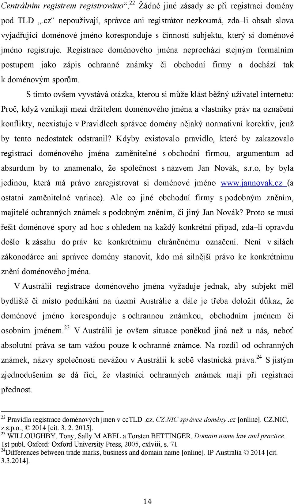 Registrace doménového jména neprochází stejným formálním postupem jako zápis ochranné známky či obchodní firmy a dochází tak k doménovým sporům.