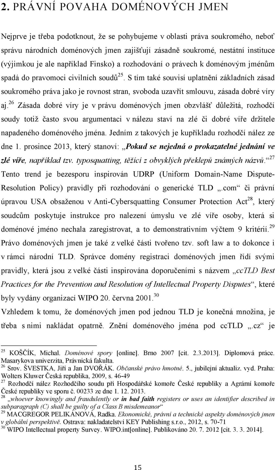 S tím také souvisí uplatnění základních zásad soukromého práva jako je rovnost stran, svoboda uzavřít smlouvu, zásada dobré víry aj.