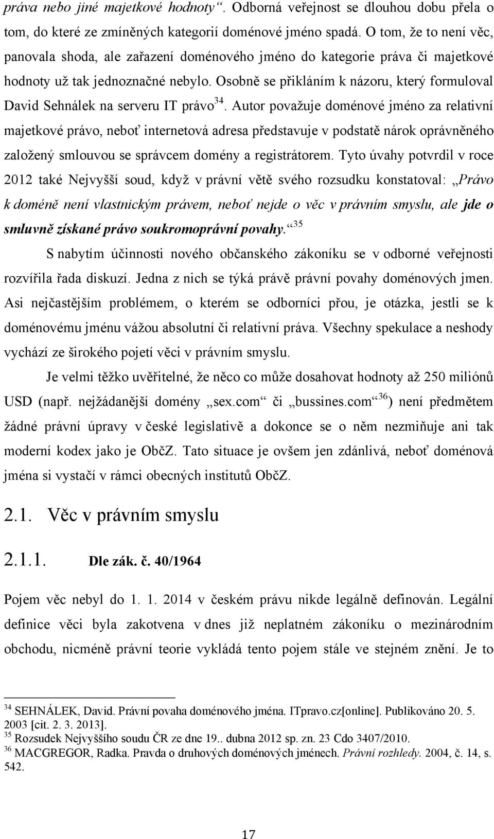 Osobně se přikláním k názoru, který formuloval David Sehnálek na serveru IT právo 34.