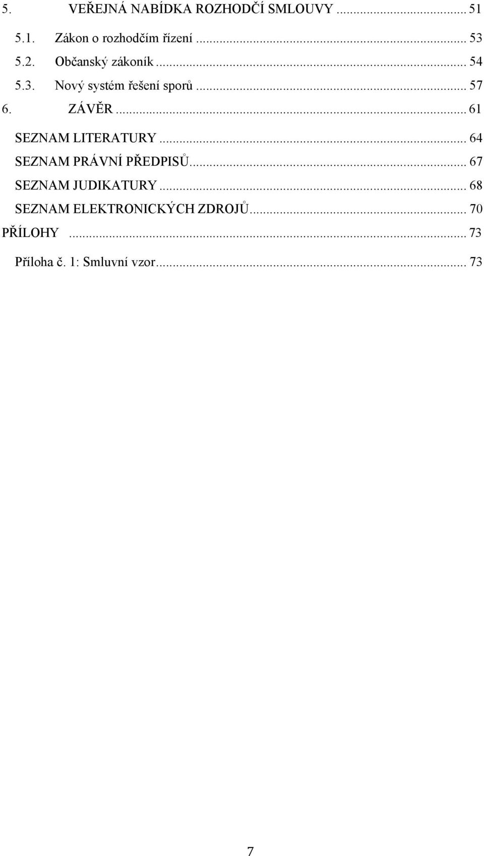 .. 61 SEZNAM LITERATURY... 64 SEZNAM PRÁVNÍ PŘEDPISŮ... 67 SEZNAM JUDIKATURY.