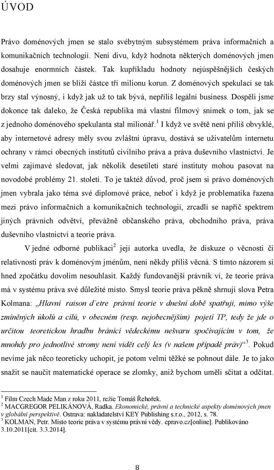 Dospěli jsme dokonce tak daleko, ţe Česká republika má vlastní filmový snímek o tom, jak se z jednoho doménového spekulanta stal milionář.