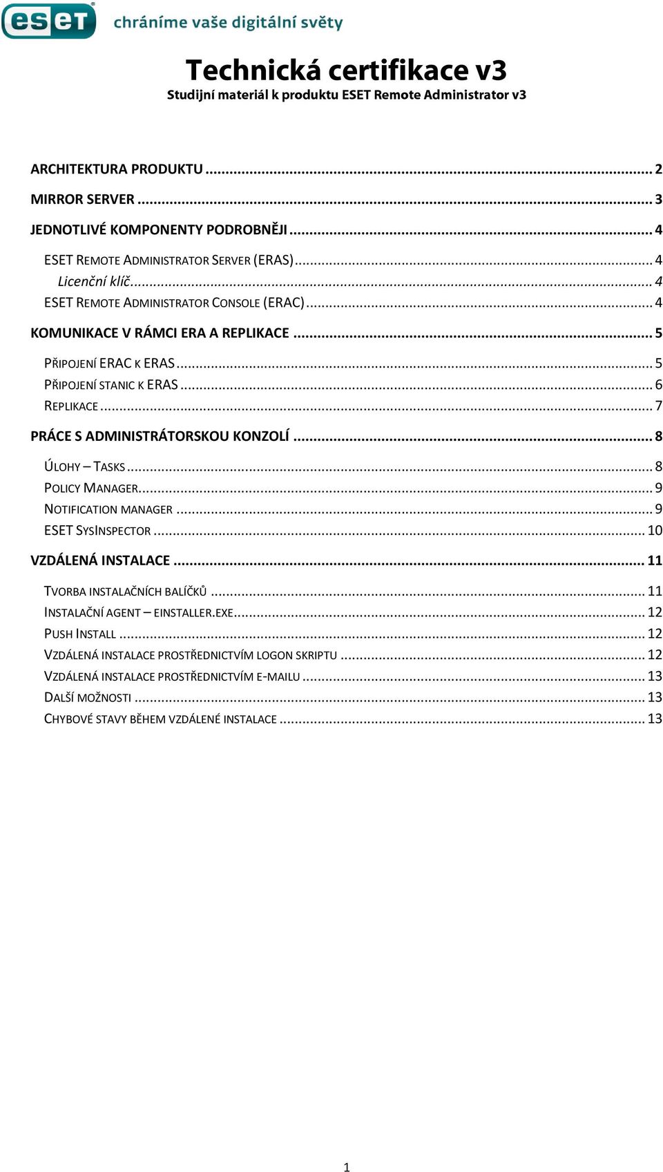 .. 5 PŘIPOJENÍ STANIC K ERAS... 6 REPLIKACE... 7 PRÁCE S ADMINISTRÁTORSKOU KONZOLÍ... 8 ÚLOHY TASKS... 8 POLICY MANAGER... 9 NOTIFICATION MANAGER... 9 ESET SYSINSPECTOR... 10 VZDÁLENÁ INSTALACE.