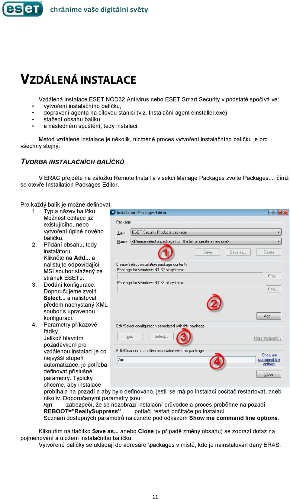 TVORBA INSTALAČNÍCH BALÍČKŮ V ERAC přejděte na záložku Remote Install a v sekci Manage Packages zvolte Packages..., čímž se otevře Installation Packages Editor. Pro každý balík je možné definovat: 1.