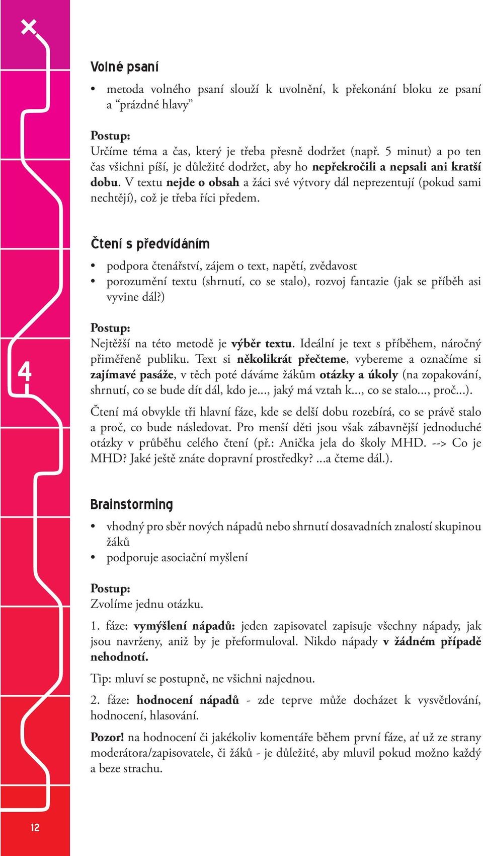 V textu nejde o obsah a žáci své výtvory dál neprezentují (pokud sami nechtějí), což je třeba říci předem.