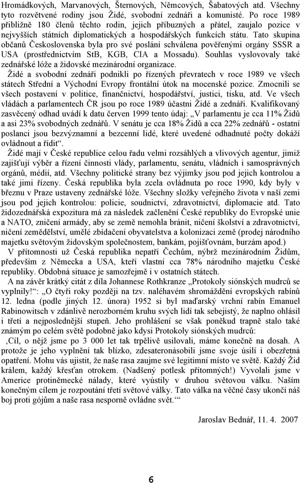 Tato skupina občanů Československa byla pro své poslání schválena pověřenými orgány SSSR a USA (prostřednictvím StB, KGB, CIA a Mossadu).