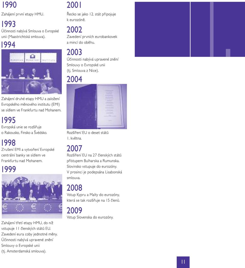 Zahájení druhé etapy HMU a založení Evropského měnového institutu (EMI) se sídlem ve Frankfurtu nad Mohanem. 1995 Evropská unie se rozšiřuje o Rakousko, Finsko a Švédsko.