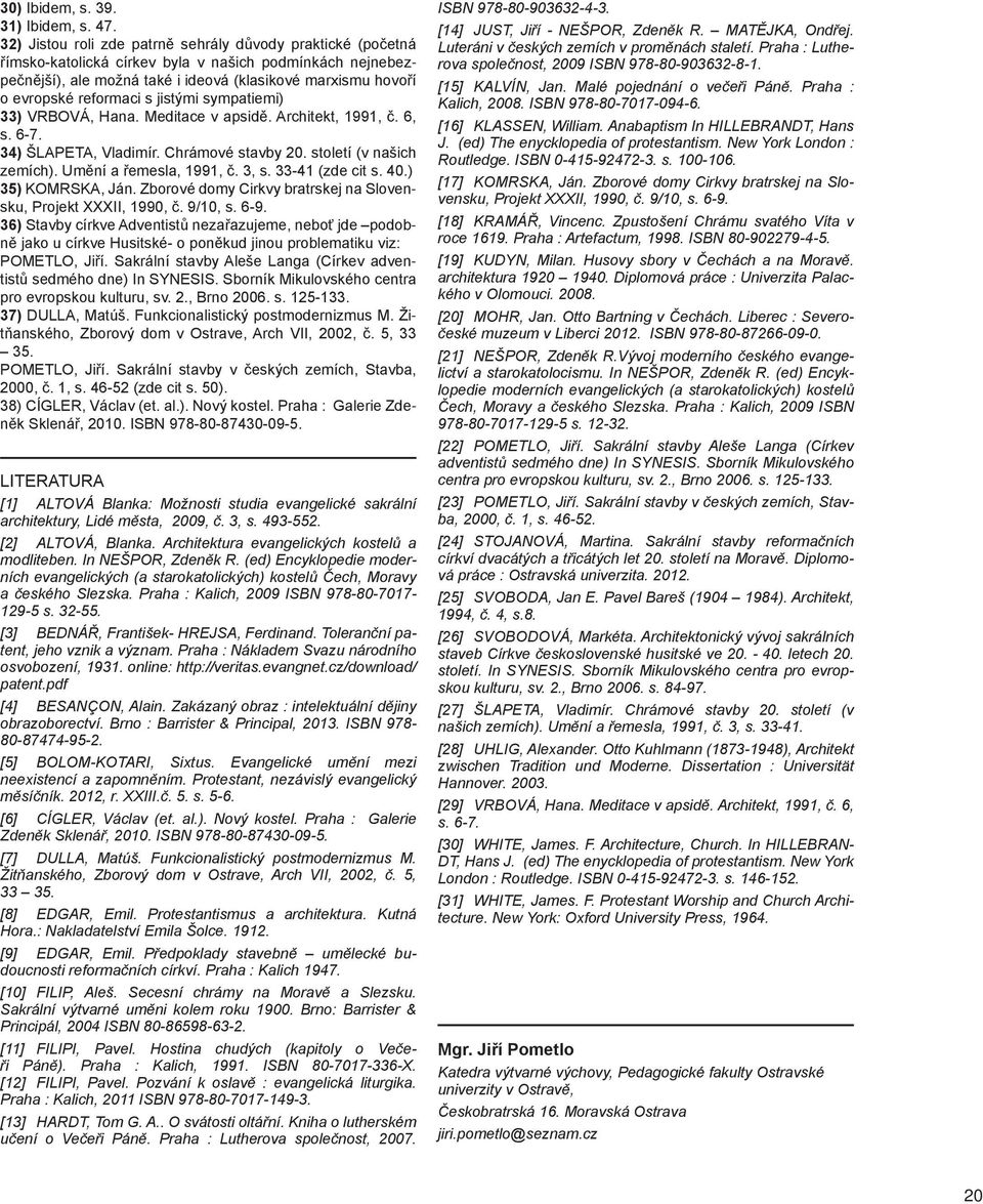 reformaci s jistými sympatiemi) 33) VRBOVÁ, Hana. Meditace v apsidě. Architekt, 1991, č. 6, s. 6-7. 34) ŠLAPETA, Vladimír. Chrámové stavby 20. století (v našich zemích). Umění a řemesla, 1991, č.