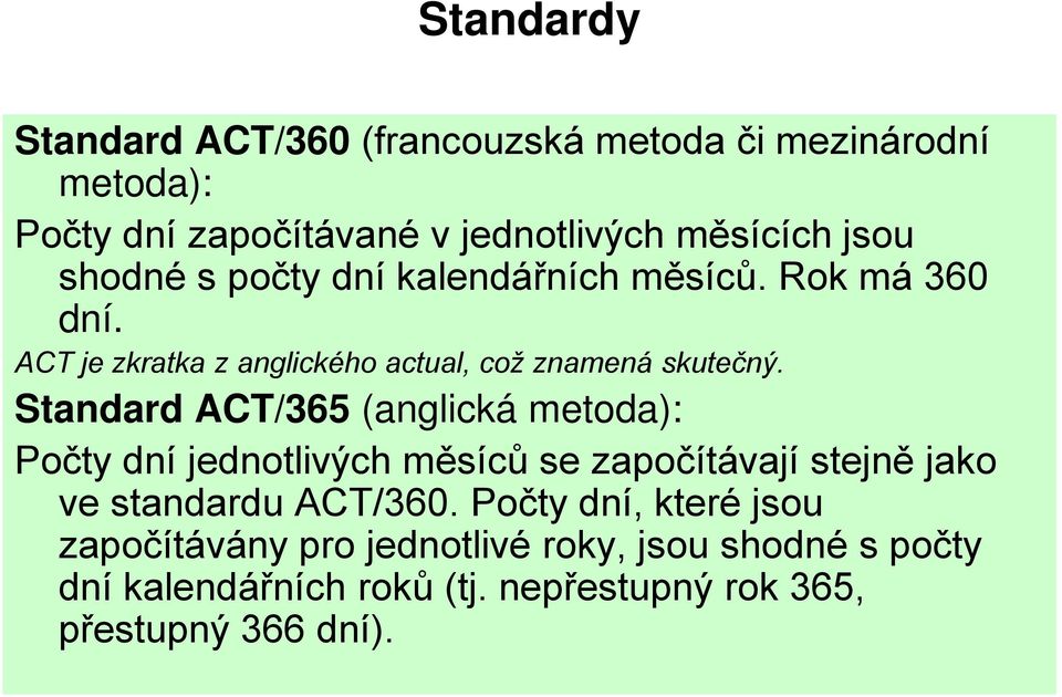 Standard ACT/365 (anglická metoda): Počty dní jednotlivých měsíců se započítávají stejně jako ve standardu ACT/360.