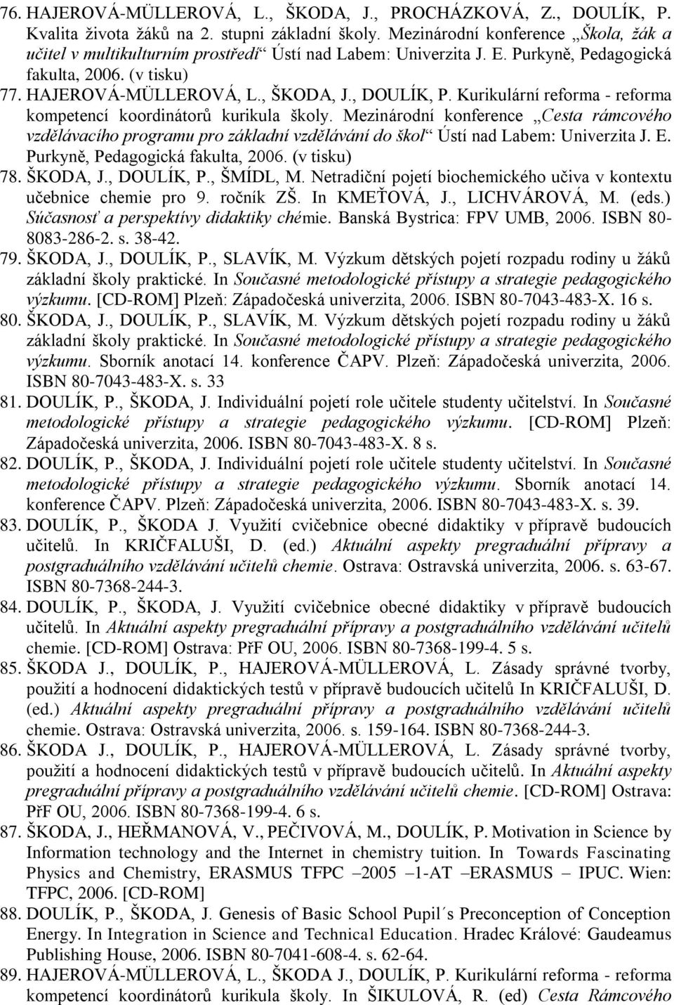 Kurikulární reforma - reforma kompetencí koordinátorů kurikula školy. Mezinárodní konference Cesta rámcového vzdělávacího programu pro základní vzdělávání do škol Ústí nad Labem: Univerzita J. E.