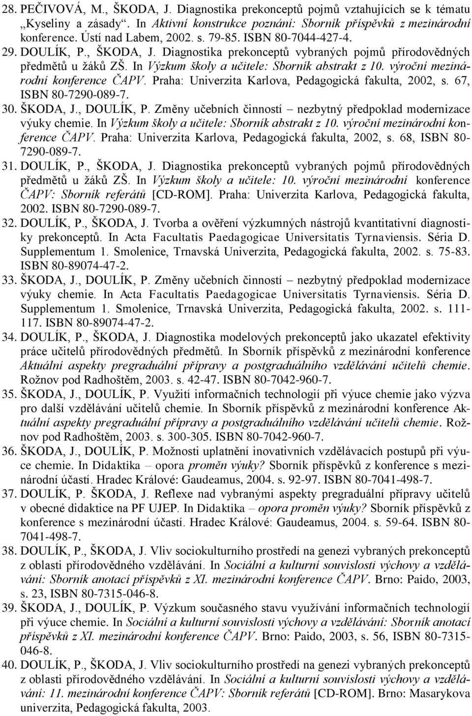 výroční mezinárodní konference ČAPV. Praha: Univerzita Karlova, Pedagogická fakulta, 2002, s. 67, ISBN 80-7290-089-7. 30. ŠKODA, J., DOULÍK, P.